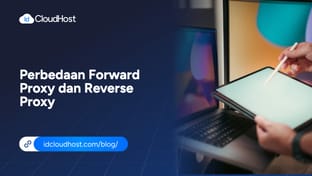 Ketahui Perbedaan Forward Proxy dan Reverse Proxy