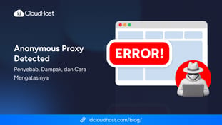 Anonymous Proxy Detected: Penyebab, Dampak, dan Cara Mengatasinya
