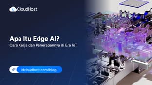 Apa Itu Edge AI? Cara Kerja dan Penerapannya di Era IoT