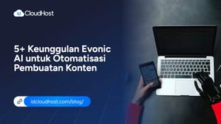 5+ Keunggulan Evonic AI untuk Otomatisasi Pembuatan Konten