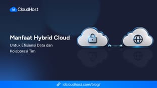 Manfaat Hybrid Cloud untuk Efisiensi Data dan Kolaborasi Tim
