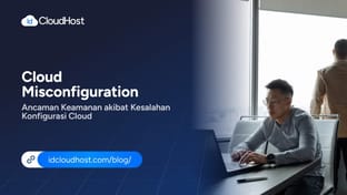 Cloud Misconfiguration, Ancaman Keamanan akibat Kesalahan Konfigurasi Cloud