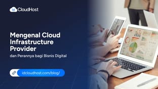 Mengenal Cloud Infrastructure Provider dan Perannya bagi Bisnis Digital