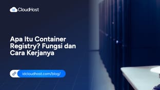 Apa Itu Container Registry? Fungsi dan Cara Kerjanya