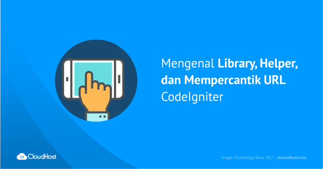 Mengenal Library, Helper, dan Mempercantik URL CodeIgniter