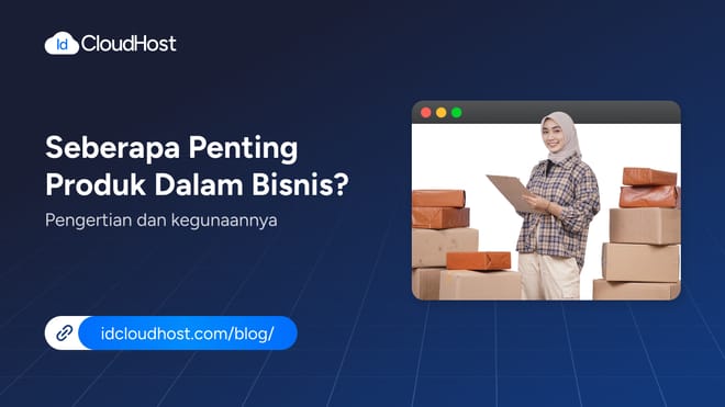 Mengenal Seberapa Penting Produk dalam Bisnis?