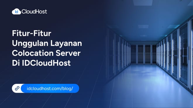Fitur-Fitur Unggulan Layanan Colocation Server IDCloudHost