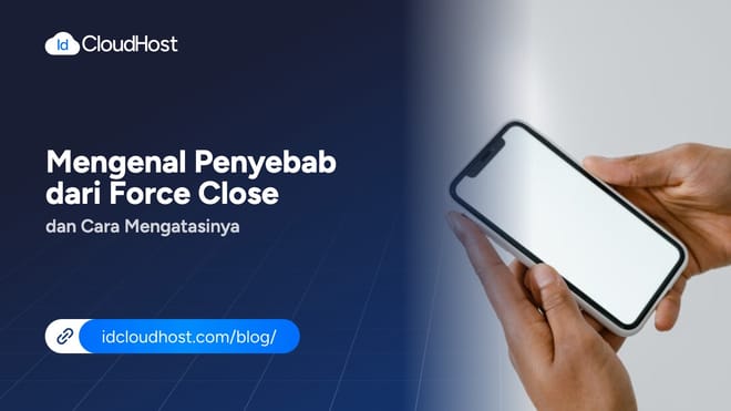 Mengenal Penyebab dari Force Close dan Cara Mengatasinya