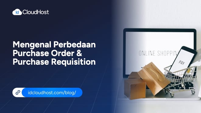 Mengenal Perbedaan Purchase Order dan Purchase Requisition