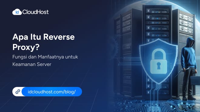 Apa Itu Reverse Proxy? Fungsi & Manfaat untuk Keamanan Server