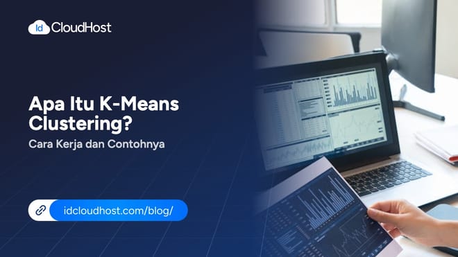 Apa Itu K-Means Clustering? Cara Kerja dan Contohnya