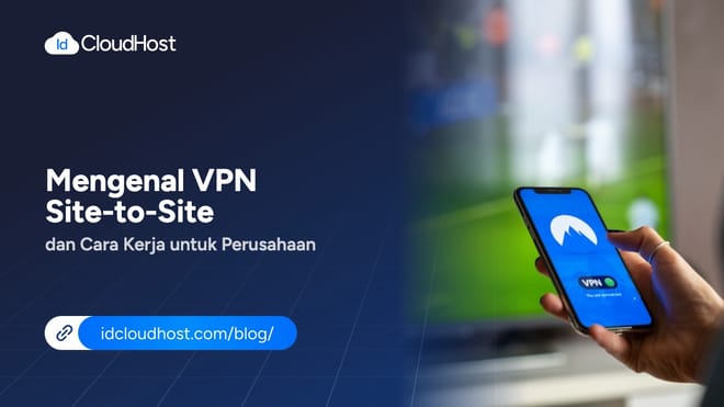 Mengenal VPN Site-to-Site dan Cara Kerja untuk Perusahaan