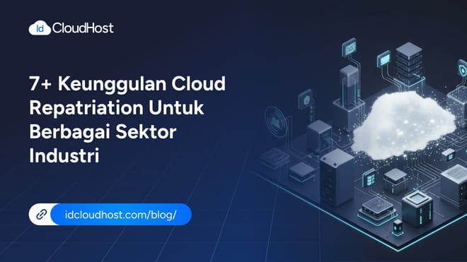 7+ Keunggulan Cloud Repatriation untuk Berbagai Sektor Industri