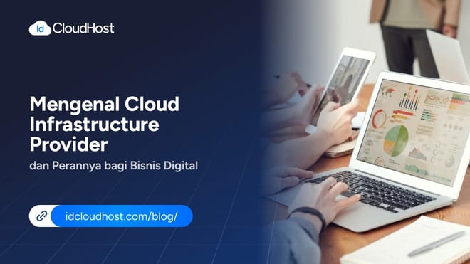 Mengenal Cloud Infrastructure Provider dan Perannya bagi Bisnis Digital