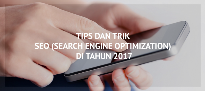 Tips dan Trik SEO (Search Engine Optimization) di tahun 2017