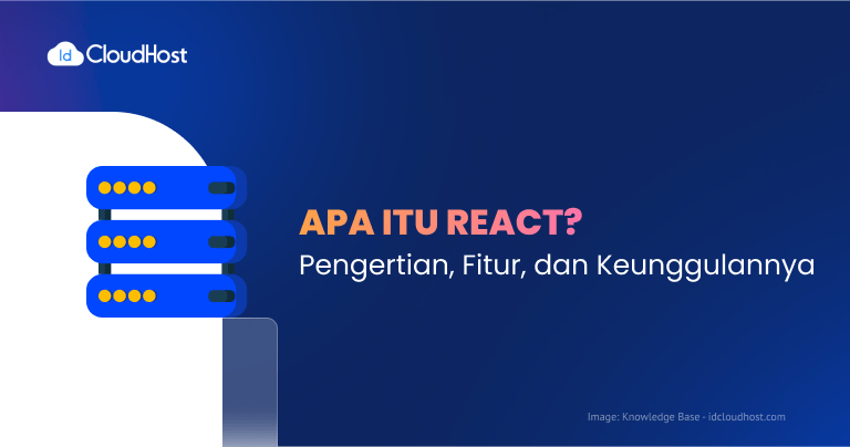 Apa Itu React Pengertian Fitur Dan Keunggulannya Idcloudhost