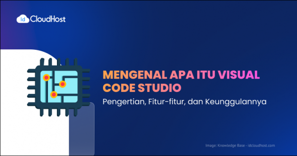 Apa Itu Visual Code Studio? Fitur dan Keunggulannya - IDCloudHost
